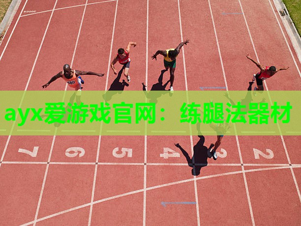 ayx爱游戏官网：练腿法器材