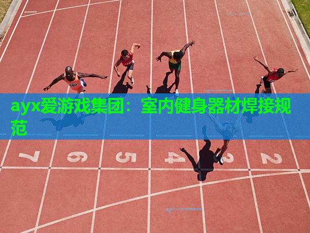 ayx爱游戏集团：室内健身器材焊接规范