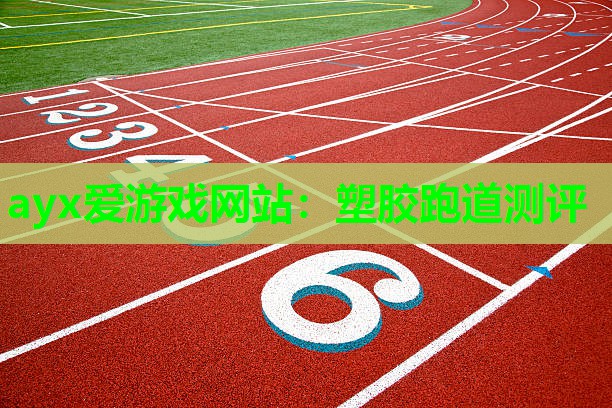 ayx爱游戏网站：塑胶跑道测评