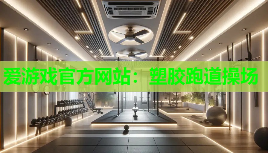 爱游戏官方网站：塑胶跑道操场