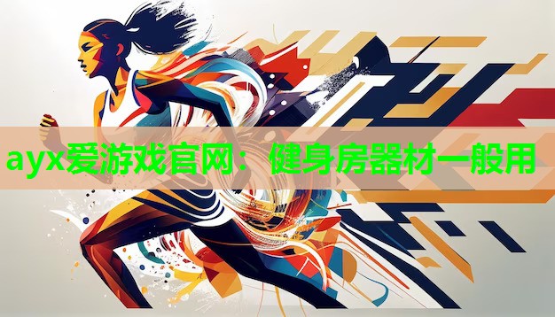 ayx爱游戏官网：健身房器材一般用