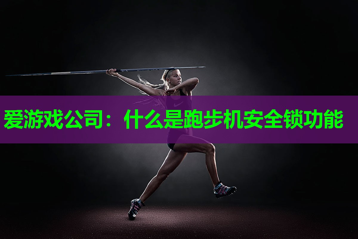 爱游戏公司：什么是跑步机安全锁功能