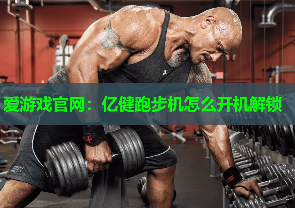 爱游戏官网：亿健跑步机怎么开机解锁