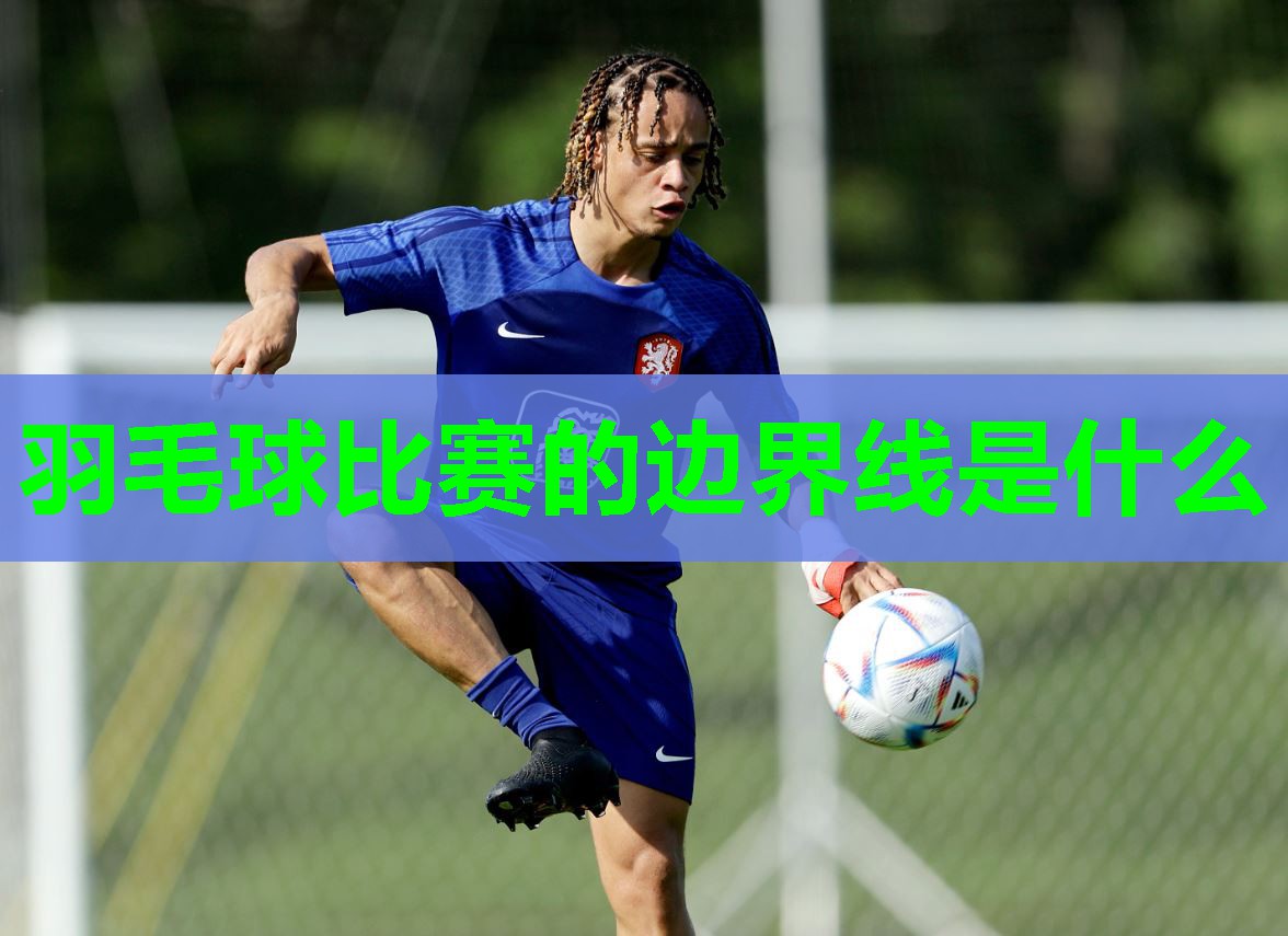 羽毛球比赛的边界线是什么