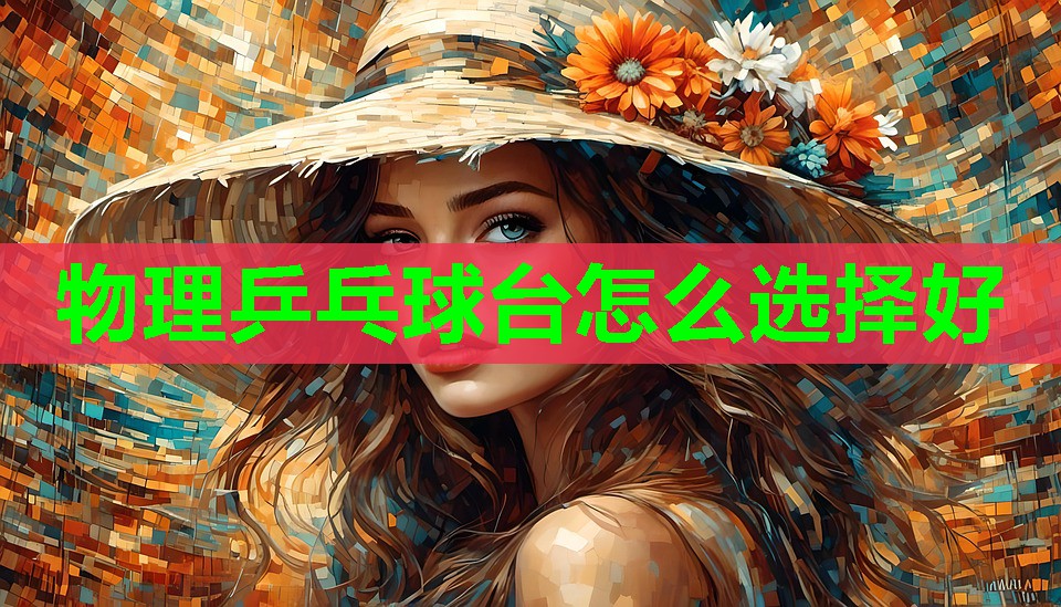 物理乒乓球台怎么选择好