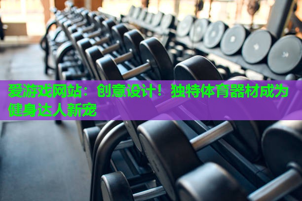 创意设计！独特体育器材成为健身达人新宠